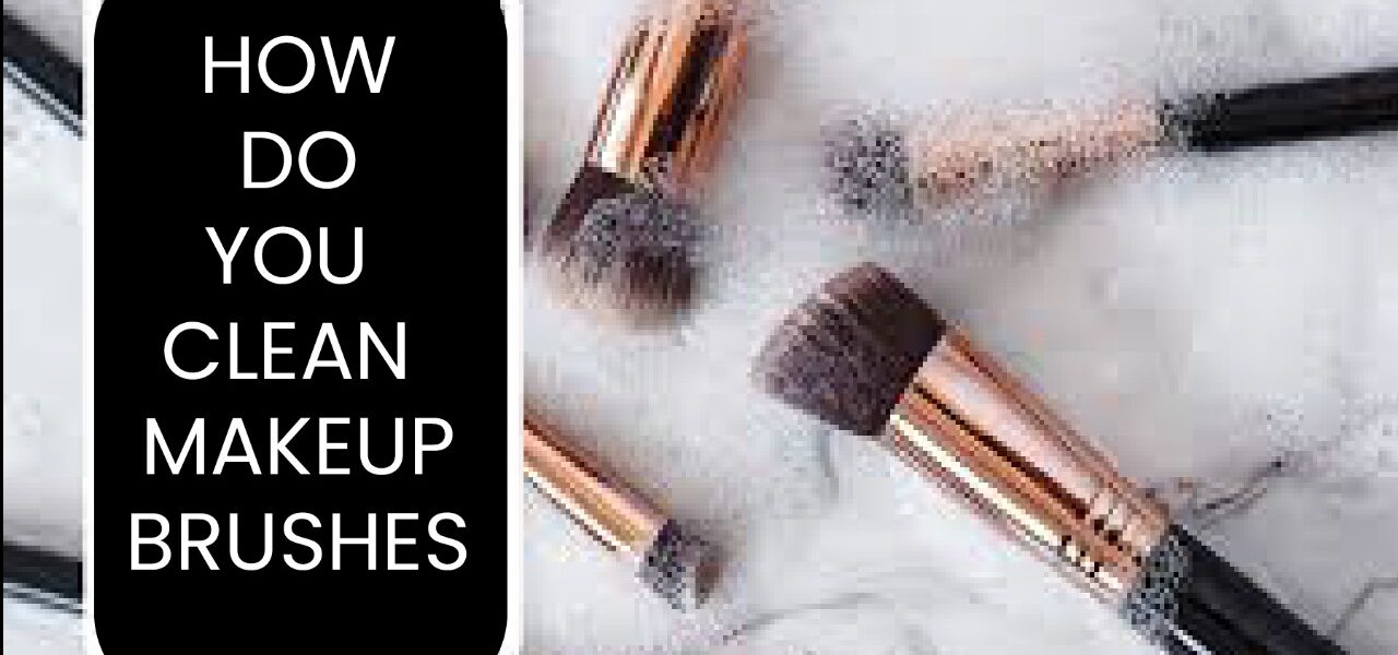 how to clean makeup brushes